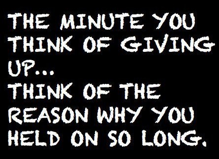 Fuelism #148: Fuelisms : The minute you think of giving up... think of the reason why you held on so long: Fuelisms : The minute you think of giving up... think of the reason why you held on so long