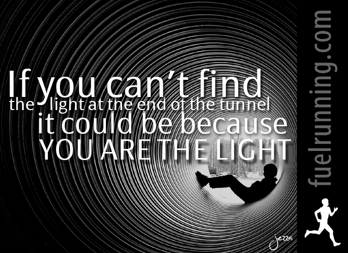 Fuelism #153: Fuelisms : If you can\'t find the light at the end of the tunnel, it could be because you are the light. : Fuelisms : If you can't find the light at the end of the tunnel, it could be because you are the light. 
