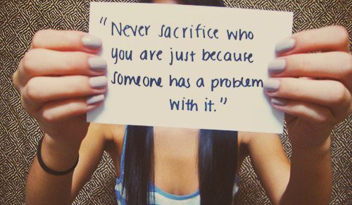 Fuelism #96: Fuelisms : Never sacrifice who you are just because someone has a problem with it. : Fuelisms : Never sacrifice who you are just because someone has a problem with it. 