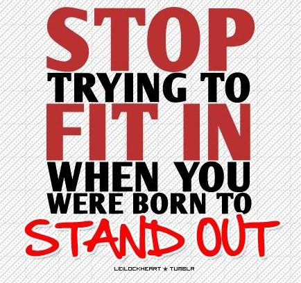 Fuelism #157: Fuelisms : Stop trying to fit in when you were born to stand out. : Fuelisms : Stop trying to fit in when you were born to stand out. 
