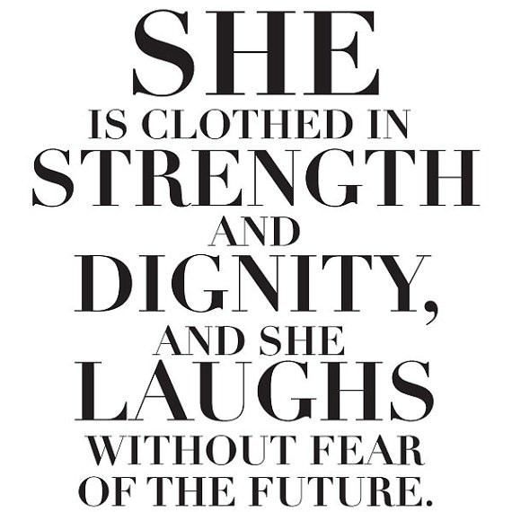 Fuelism #158: Fuelisms : SHE is clothed in strength and dignity, and she laughs without fear of the future. : Fuelisms : SHE is clothed in strength and dignity, and she laughs without fear of the future. 
