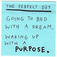 Fuelism #169: Fuelisms : The perfect day: going to bed with a dream, waking up with a purpose.: Fuelisms : The perfect day: going to bed with a dream, waking up with a purpose.
