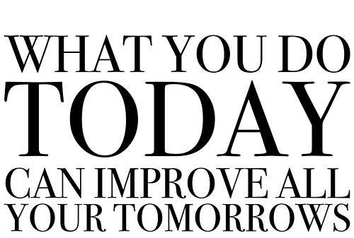 Fuelism #172: Fuelisms : What you do today can improve all your tomorrows. : Fuelisms : What you do today can improve all your tomorrows. 