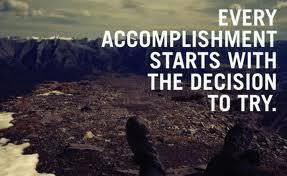 Fuelism #174: Fuelisms : Every accomplishment start with the decision to try.: Fuelisms : Every accomplishment start with the decision to try.
