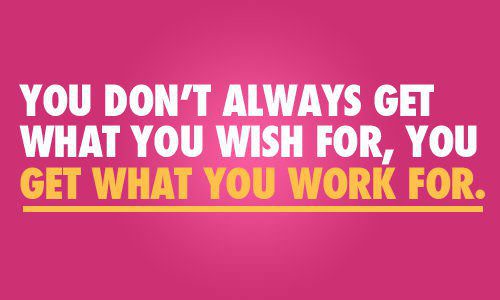 Fuelism #183: Fuelisms : You don\'t always get what you wish for. You get what you work for. : Fuelisms : You don't always get what you wish for. You get what you work for. 