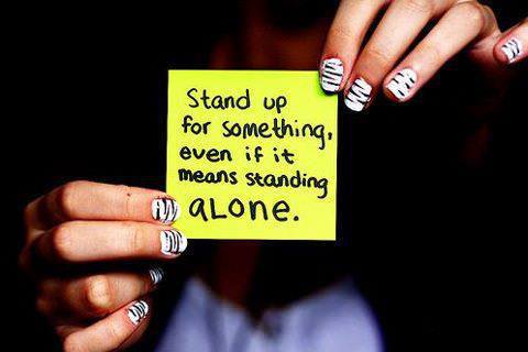 Fuelism #187: Fuelisms : Stand up for something even if it means standing alone. : Fuelisms : Stand up for something even if it means standing alone. 