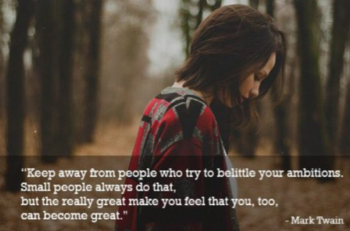 Fuelism #192: Fuelisms : Keep away from people who try to belittle your ambitions. Small people always do that, but the really great make you feel that you, too, can become great.: Fuelisms : Keep away from people who try to belittle your ambitions. Small people always do that, but the really great make you feel that you, too, can become great.