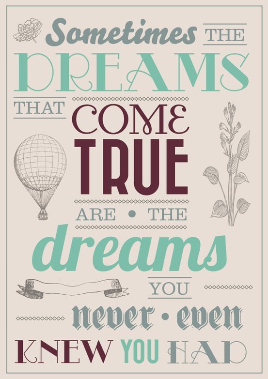 Fuelism #8: Fuelisms : Sometimes the dreams that come true are the dreams you never even knew you had.: Fuelisms : Sometimes the dreams that come true are the dreams you never even knew you had.