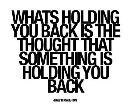 Fuelism #12: Fuelisms : What\'s holding you back is the thought that something is holding you back: Fuelisms : What's holding you back is the thought that something is holding you back