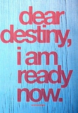 Fuelism #197: Fuelisms : Dear destiny, I am ready now: Fuelisms : Dear destiny, I am ready now