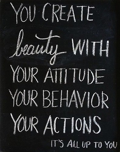 Fuelism #199: Fuelisms : You create beauty with your attitude, your behaviour, your actions. It\'s all up to you.: Fuelisms : You create beauty with your attitude, your behaviour, your actions. It's all up to you.