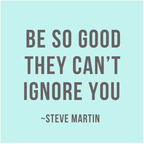 Fuelism #22: Fuelisms : Be so good they can\'t ignore you.: Fuelisms : Be so good they can't ignore you.