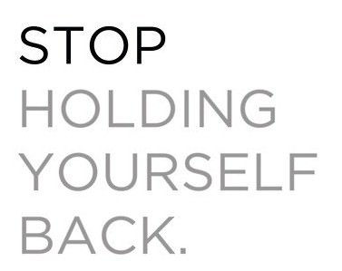 Fuelism #27: Fuelisms : Stop holding yourself back.: Fuelisms : Stop holding yourself back.