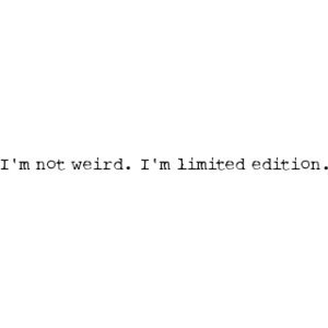 Fuelism #217: Fuelisms : I\'m not weird. I\'m limited edition. : Fuelisms : I'm not weird. I'm limited edition. 