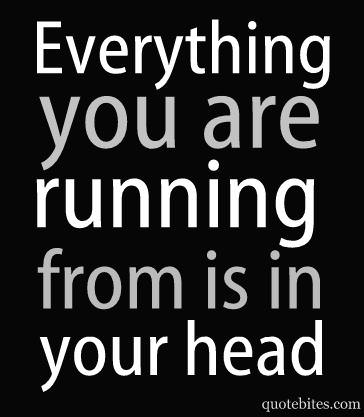 Fuelism #104: Fuelisms : Everything you are running from is in your head. : Fuelisms : Everything you are running from is in your head. 