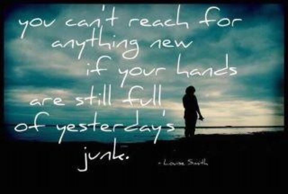 Fuelism #36: Fuelisms : You can\'t reach for anything new if your hands are still full of yesterday\'s junk.: Fuelisms : You can't reach for anything new if your hands are still full of yesterday's junk.