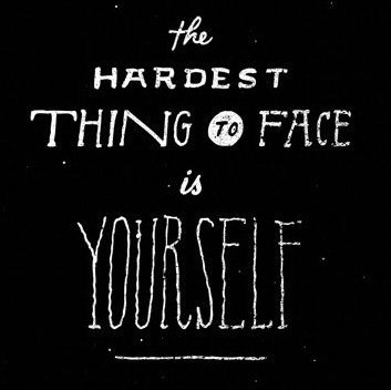 Fuelism #39: Fuelisms : The hardest thing to face is yourself.: Fuelisms : The hardest thing to face is yourself.