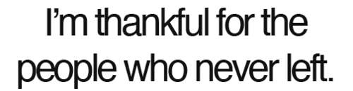 Fuelism #41: Fuelisms : I\'m thankful for the people who never left.: Fuelisms : I'm thankful for the people who never left.