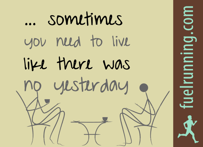 Fuelism #230: Fuelisms : Sometimes you need to live like there was no yesterday. : Fuelisms : Sometimes you need to live like there was no yesterday. 