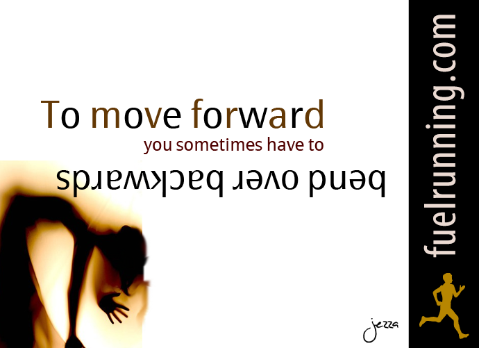 Fuelism #65: Fuelisms : To move forward you sometimes have to bend over backwards.: Fuelisms : To move forward you sometimes have to bend over backwards.