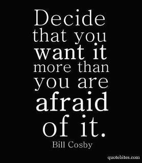 Fuelism #251: Fuelisms : Decide that you want it more than you are afraid of it.: Fuelisms : Decide that you want it more than you are afraid of it.