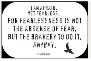 Fuelism #92: Fuelisms : I am afraid, yet fearless. For fearlessness is not the absence of fear, but the bravery to do it anyway.: Fuelisms : I am afraid, yet fearless. For fearlessness is not the absence of fear, but the bravery to do it anyway.
