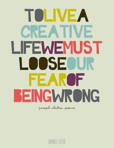 Fuelism #116: Fuelisms : To live a creative life we must lose our fear of being wrong. : Fuelisms : To live a creative life we must lose our fear of being wrong. 