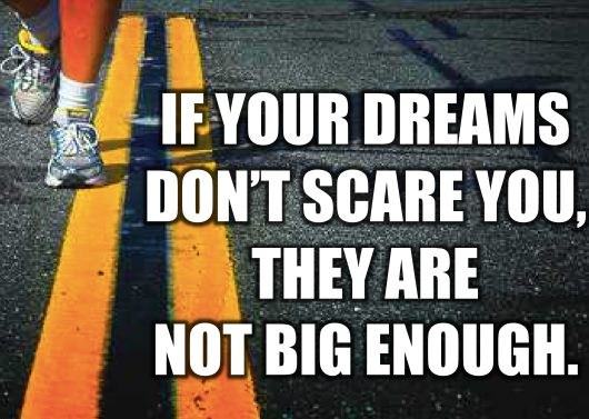 Fuelism #118: Fuelisms : If your dreams don\'t scare you, they are not big enough.: Fuelisms : If your dreams don't scare you, they are not big enough.