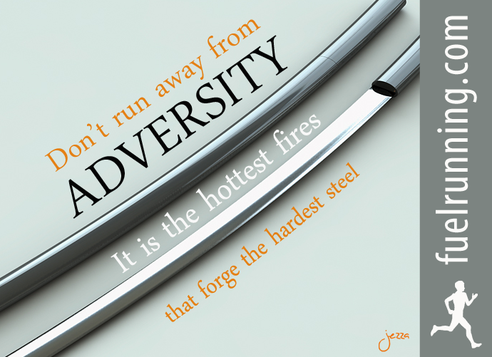 Fuelism #128: Fuelisms : Don\'t run away from adversity. It is the hottest fires that forge the hardest steel. : Fuelisms : Don't run away from adversity. It is the hottest fires that forge the hardest steel. 