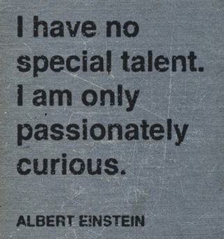 Fuelism #127: Fuelisms : I have no special talent. I am only passionately curious. : Fuelisms : I have no special talent. I am only passionately curious. 