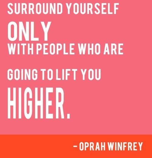 Fuelism #383: Fuelisms : Surround yourself only with people who are going to lift you higher. : Fuelisms : Surround yourself only with people who are going to lift you higher. 