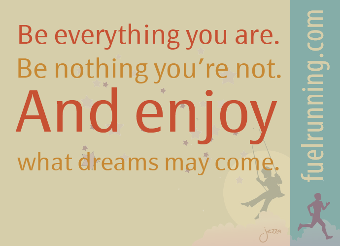 Fuelism #381: Fuelisms : Be everything you are, be nothing you\'re no, and enjoy what dreams may come. : Fuelisms : Be everything you are, be nothing you're no, and enjoy what dreams may come. 