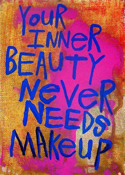 Fuelism #278: Fuelisms : Your inner beauty never needs makeup. : Fuelisms : Your inner beauty never needs makeup.