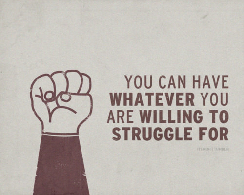 Fuelism #281: Fuelisms : You can have whatever you are willing to struggle for. : Fuelisms : You can have whatever you are willing to struggle for.
