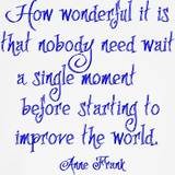 Fuelism #399: Fuelisms : How wonderful it is that nobody need wait a single moment before starting to improve the world. : Fuelisms : How wonderful it is that nobody need wait a single moment before starting to improve the world. 