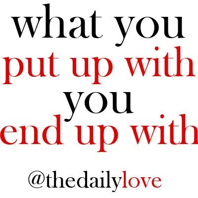 Fuelism #401: Fuelisms : What you put up with you end up with. : Fuelisms : What you put up with you end up with. 
