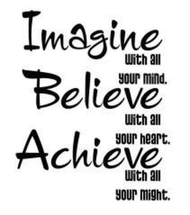 Fuelism #291: Fuelisms : IMAGINE with all your mind, BELIEVE with all your heart ACHIEVE with all your might. : Fuelisms : IMAGINE with all your mind, BELIEVE with all your heart ACHIEVE with all your might.