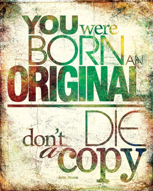 Fuelism #403: Fuelisms : You were born original. Don\'t die a copy. : Fuelisms : You were born original. Don't die a copy. 