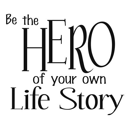 Fuelism #407: Fuelisms : Be the hero of your own life story. : Fuelisms : Be the hero of your own life story. 