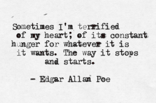 Fuelism #310: Fuelisms : Sometimes I\'m terrified of my heart; of its constant hunger for whatever it is it wants. The way it stops and starts. : Fuelisms : Sometimes I'm terrified of my heart; of its constant hunger for whatever it is it wants. The way it stops and starts.