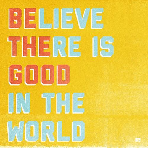 Fuelism #311: Fuelisms : BElieve THEre is GOOD in the world. : Fuelisms : BElieve THEre is GOOD in the world.