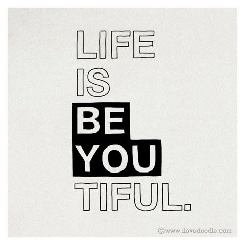 Fuelism #427: Fuelisms : Life is BE YOU TIFUL. : Fuelisms : Life is BE YOU TIFUL. 