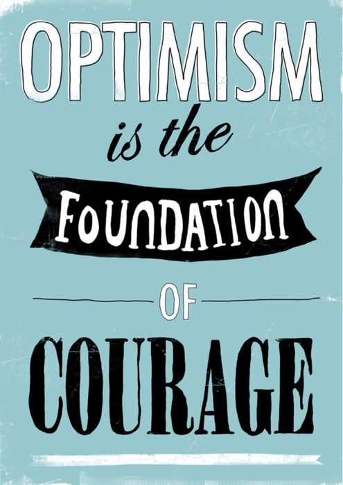 Fuelism #431: Fuelisms : Optimism is the foundation of courage. : Fuelisms : Optimism is the foundation of courage. 