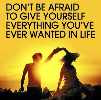 Fuelism #316: Fuelisms : Don\'t be afraid to give yourself everything you\'ve ever wanted in life. : Fuelisms : Don't be afraid to give yourself everything you've ever wanted in life. 