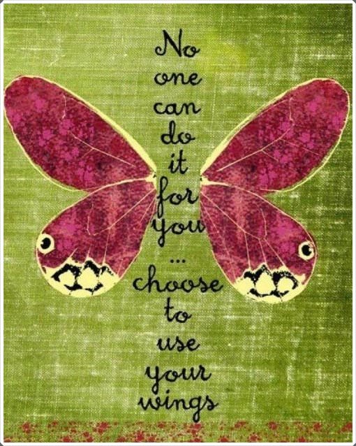 Fuelism #437: Fuelisms : No one can do it for you. Choose to use your wings. : Fuelisms : No one can do it for you. Choose to use your wings. 