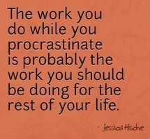 Fuelism #325: Fuelisms : The work you do while you procrastinate is probably the work you should be doing for the rest of your life. : Fuelisms : The work you do while you procrastinate is probably the work you should be doing for the rest of your life. 