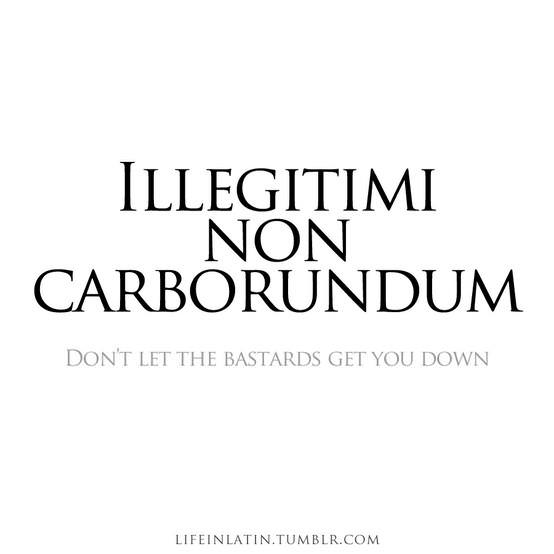 Fuelism #324: Fuelisms : Illegitimi Non Carborundum. Don\'t let the bastards get you down. : Fuelisms : Illegitimi Non Carborundum. Don't let the bastards get you down. 