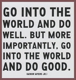Fuelism #447: Fuelisms : Go into the world and do well. But more importantly, go into the world and do good. : Fuelisms : Go into the world and do well. But more importantly, go into the world and do good. 