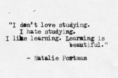 Fuelism #448: Fuelisms : I don\'t love studying. I like learning. Learning is beautiful. : Fuelisms : I don't love studying. I like learning. Learning is beautiful. 