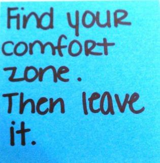 Fuelism #450: Fuelisms : Find your comfort zone. Then leave it. : Fuelisms : Find your comfort zone. Then leave it. 